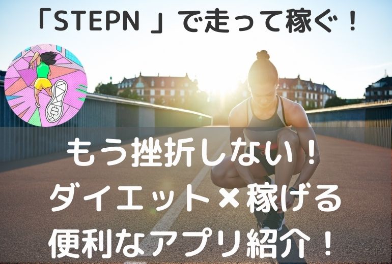 「STEPN (ステップン)」はダイエット (運動が続く) できる便利なNFTアプリ【稼げるからモチベに】