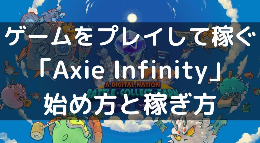 「Axie Infinity」の始め方と稼ぎ方を画像つきで解説【初期費用も紹介】